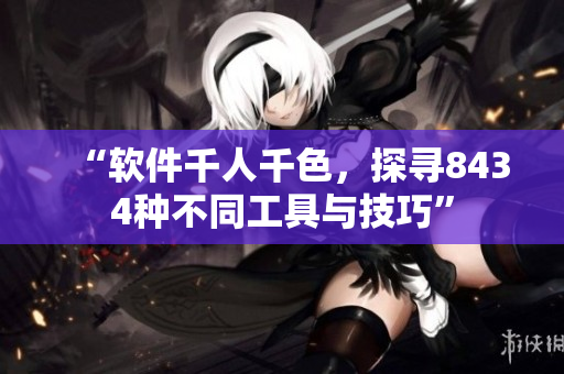 “軟件千人千色，探尋8434種不同工具與技巧”
