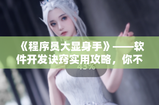 《程序員大顯身手》——軟件開發(fā)訣竅實(shí)用攻略，你不容錯(cuò)過！