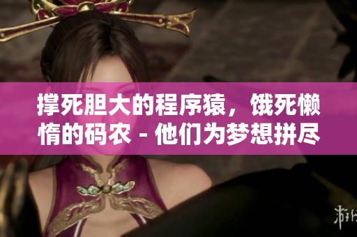 撐死膽大的程序猿，餓死懶惰的碼農(nóng) - 他們?yōu)閴?mèng)想拼盡全力