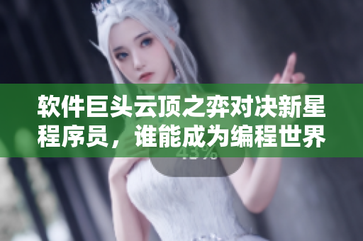 軟件巨頭云頂之弈對決新星程序員，誰能成為編程世界的霸主？