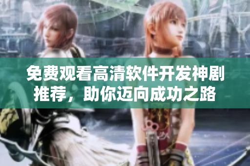 免費(fèi)觀看高清軟件開(kāi)發(fā)神劇推薦，助你邁向成功之路