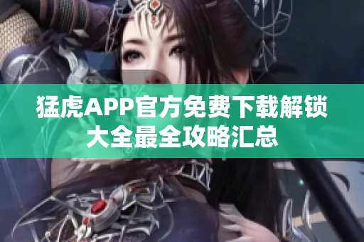 猛虎APP官方免費下載解鎖大全最全攻略匯總