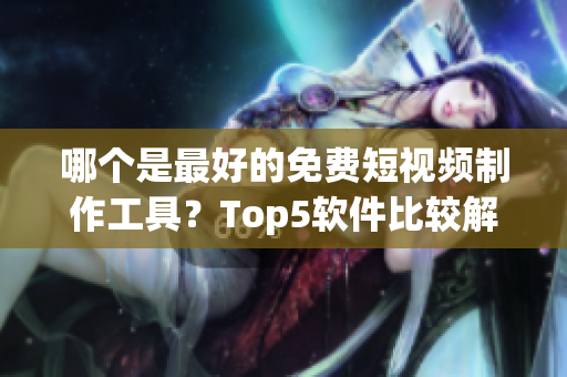 哪個是最好的免費短視頻制作工具？Top5軟件比較解析