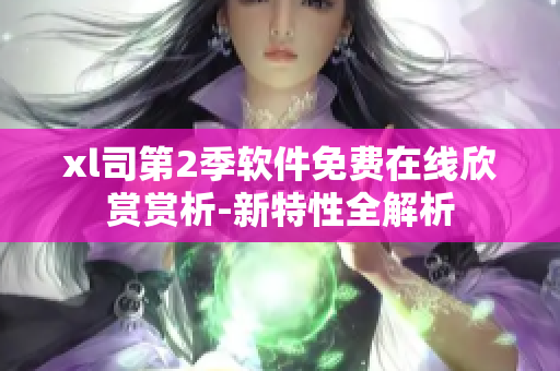 xl司第2季軟件免費(fèi)在線欣賞賞析-新特性全解析