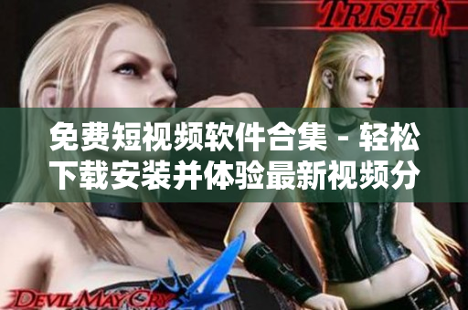 免費短視頻軟件合集 - 輕松下載安裝并體驗最新視頻分享應用
