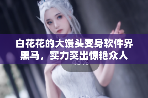 白花花的大饅頭變身軟件界黑馬，實力突出驚艷眾人