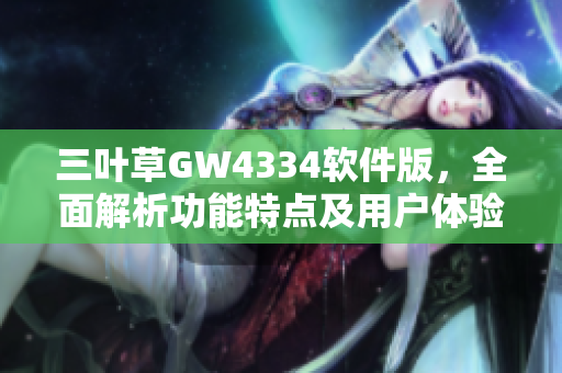 三葉草GW4334軟件版，全面解析功能特點及用戶體驗