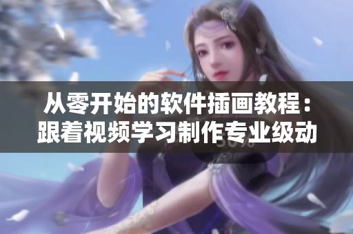 從零開始的軟件插畫教程：跟著視頻學(xué)習(xí)制作專業(yè)級(jí)動(dòng)漫人物