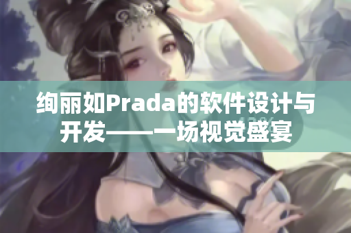 絢麗如Prada的軟件設(shè)計與開發(fā)——一場視覺盛宴
