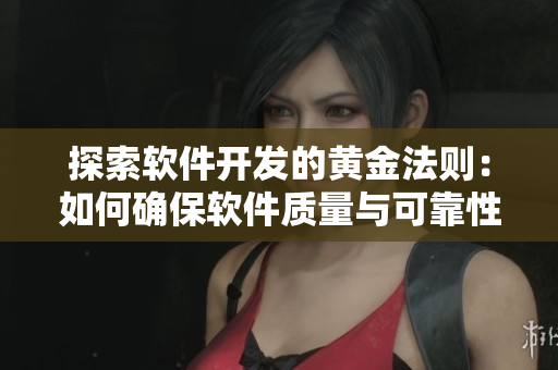 探索軟件開發(fā)的黃金法則：如何確保軟件質量與可靠性？