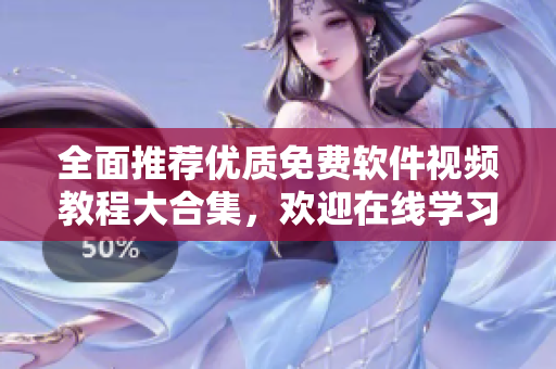 全面推薦優(yōu)質(zhì)免費(fèi)軟件視頻教程大合集，歡迎在線學(xué)習(xí)！