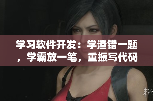 學(xué)習(xí)軟件開發(fā)：學(xué)渣錯一題，學(xué)霸放一筆，重振寫代碼之路