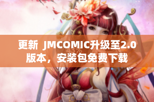 更新  JMCOMIC升級(jí)至2.0版本，安裝包免費(fèi)下載