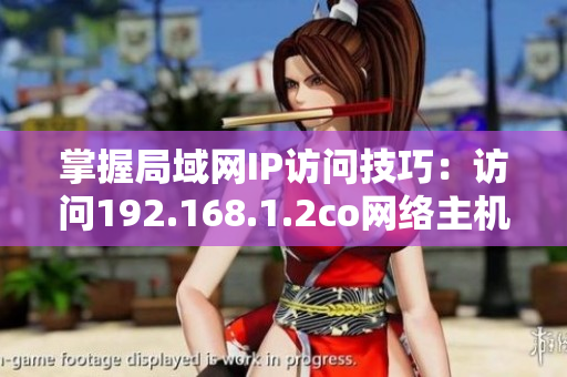掌握局域網(wǎng)IP訪問技巧：訪問192.168.1.2co網(wǎng)絡(luò)主機(jī)的方法