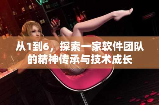 從1到6，探索一家軟件團隊的精神傳承與技術成長