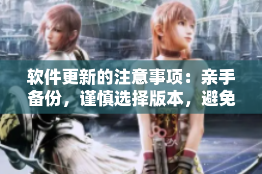 軟件更新的注意事項(xiàng)：親手備份，謹(jǐn)慎選擇版本，避免踩坑