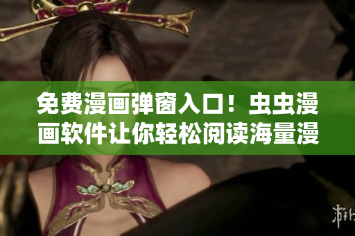 免費(fèi)漫畫彈窗入口！蟲蟲漫畫軟件讓你輕松閱讀海量漫畫！