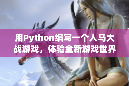 用Python編寫(xiě)一個(gè)人馬大戰(zhàn)游戲，體驗(yàn)全新游戲世界