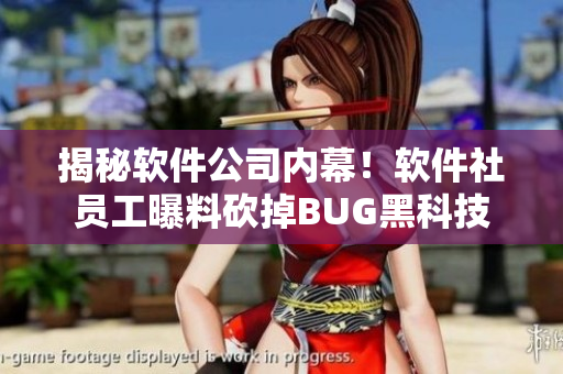 揭秘軟件公司內(nèi)幕！軟件社員工曝料砍掉BUG黑科技