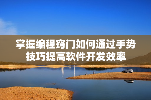 掌握編程竅門(mén)如何通過(guò)手勢(shì)技巧提高軟件開(kāi)發(fā)效率