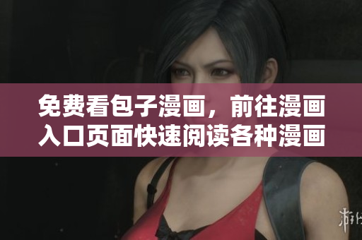 免費看包子漫畫，前往漫畫入口頁面快速閱讀各種漫畫！