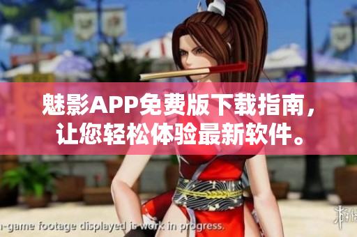 魅影APP免費版下載指南，讓您輕松體驗最新軟件。