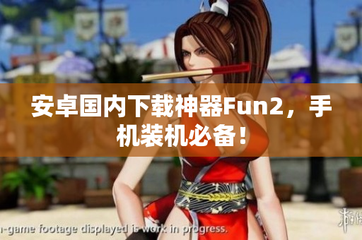 安卓國內(nèi)下載神器Fun2，手機(jī)裝機(jī)必備！