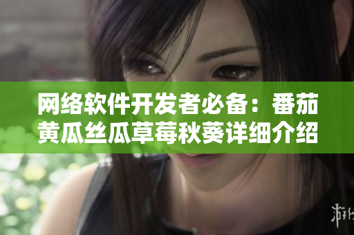網(wǎng)絡軟件開發(fā)者必備：番茄黃瓜絲瓜草莓秋葵詳細介紹
