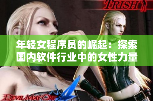年輕女程序員的崛起：探索國內軟件行業(yè)中的女性力量