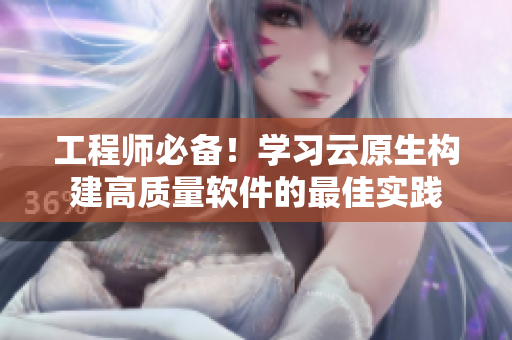 工程師必備！學(xué)習(xí)云原生構(gòu)建高質(zhì)量軟件的最佳實(shí)踐
