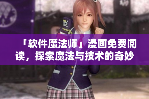 「軟件魔法師」漫畫(huà)免費(fèi)閱讀，探索魔法與技術(shù)的奇妙世界