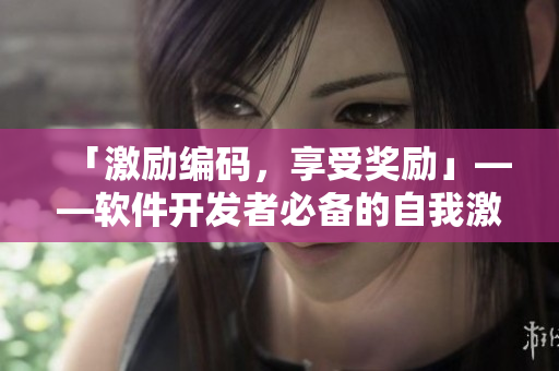 「激勵編碼，享受獎勵」——軟件開發(fā)者必備的自我激勵游戲