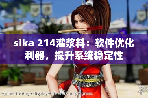 sika 214灌漿料：軟件優(yōu)化利器，提升系統(tǒng)穩(wěn)定性
