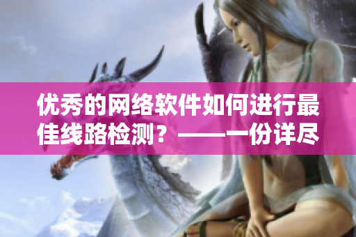 優(yōu)秀的網(wǎng)絡(luò)軟件如何進(jìn)行最佳線路檢測(cè)？——一份詳盡的lubuntu操作指南