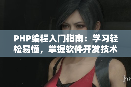 PHP編程入門指南：學(xué)習(xí)輕松易懂，掌握軟件開發(fā)技術(shù)