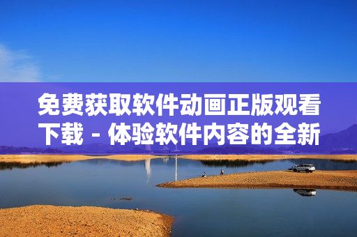 免費獲取軟件動畫正版觀看下載 - 體驗軟件內(nèi)容的全新方式