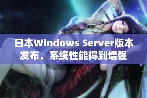 日本W(wǎng)indows Server版本發(fā)布，系統(tǒng)性能得到增強