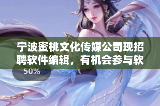 寧波蜜桃文化傳媒公司現(xiàn)招聘軟件編輯，有機會參與軟件文章撰寫！