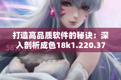 打造高品質(zhì)軟件的秘訣：深入剖析成色18k1.220.37