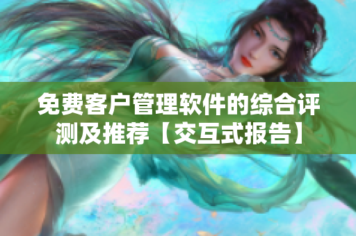 免費(fèi)客戶管理軟件的綜合評(píng)測及推薦【交互式報(bào)告】