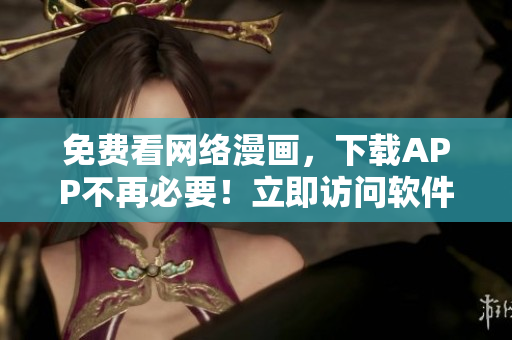免費(fèi)看網(wǎng)絡(luò)漫畫(huà)，下載APP不再必要！立即訪問(wèn)軟件免費(fèi)漫畫(huà)閱讀頁(yè)面。