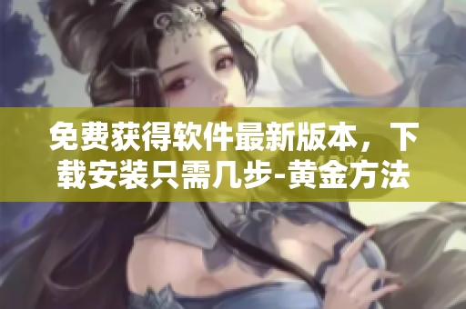 免費獲得軟件最新版本，下載安裝只需幾步-黃金方法！
