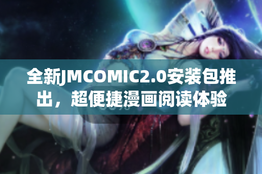 全新JMCOMIC2.0安裝包推出，超便捷漫畫閱讀體驗