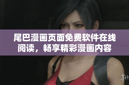 尾巴漫畫頁面免費軟件在線閱讀，暢享精彩漫畫內容