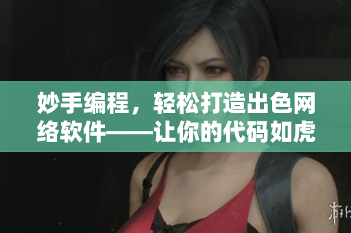 妙手編程，輕松打造出色網(wǎng)絡(luò)軟件——讓你的代碼如虎添翼
