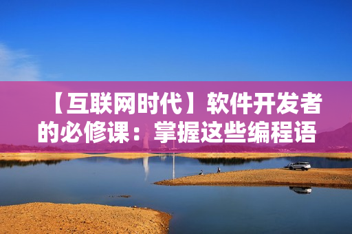 【互聯(lián)網(wǎng)時(shí)代】軟件開(kāi)發(fā)者的必修課：掌握這些編程語(yǔ)言和工具