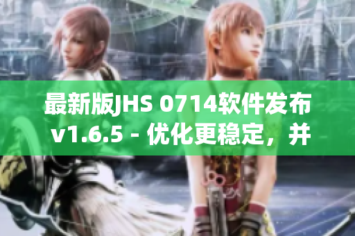 最新版JHS 0714軟件發(fā)布 v1.6.5 - 優(yōu)化更穩(wěn)定，并新增多項(xiàng)功能