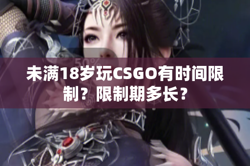 未滿18歲玩CSGO有時(shí)間限制？限制期多長(zhǎng)？