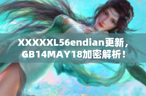 XXXXXL56endian更新，GB14MAY18加密解析！