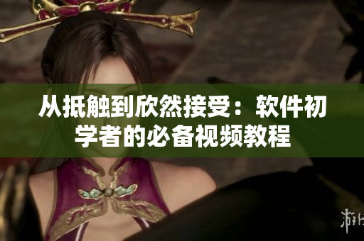 從抵觸到欣然接受：軟件初學者的必備視頻教程